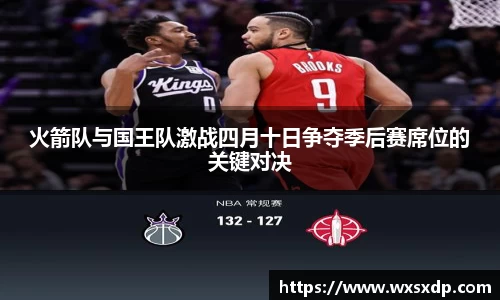 火箭队与国王队激战四月十日争夺季后赛席位的关键对决
